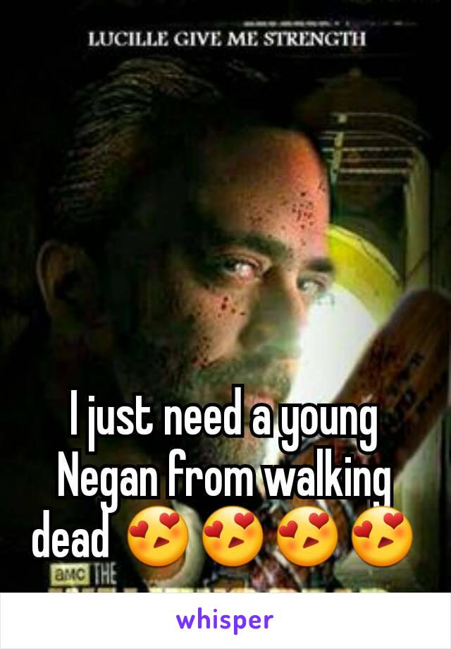 I just need a young Negan from walking dead 😍😍😍😍