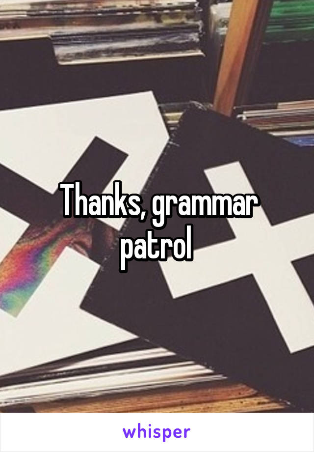 Thanks, grammar patrol 