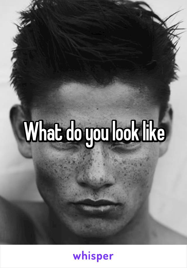 What do you look like