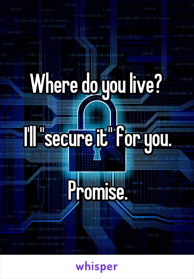 Where do you live? 

I'll "secure it" for you.

Promise.