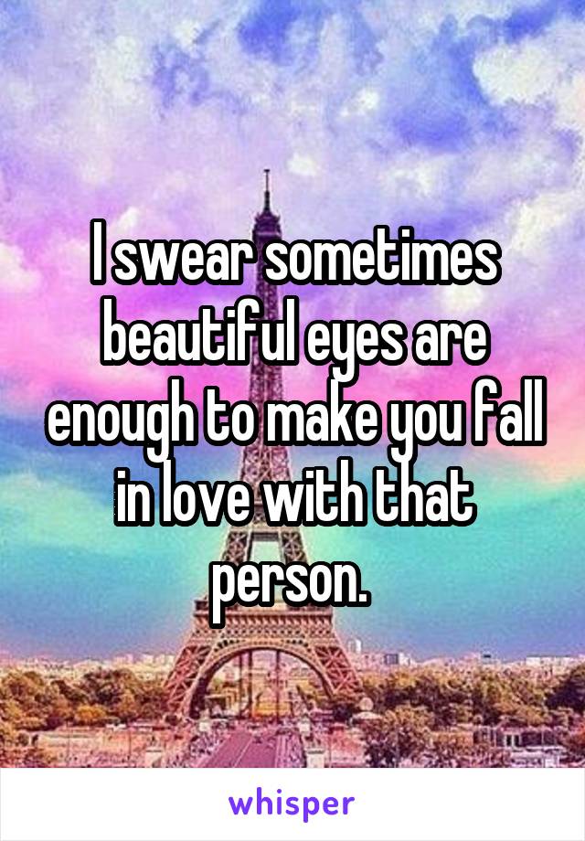 I swear sometimes beautiful eyes are enough to make you fall in love with that person. 