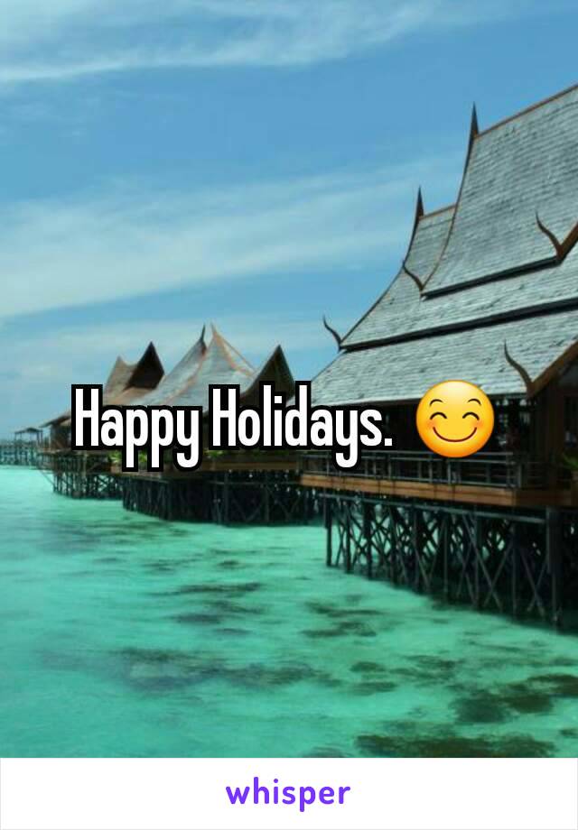 Happy Holidays. 😊