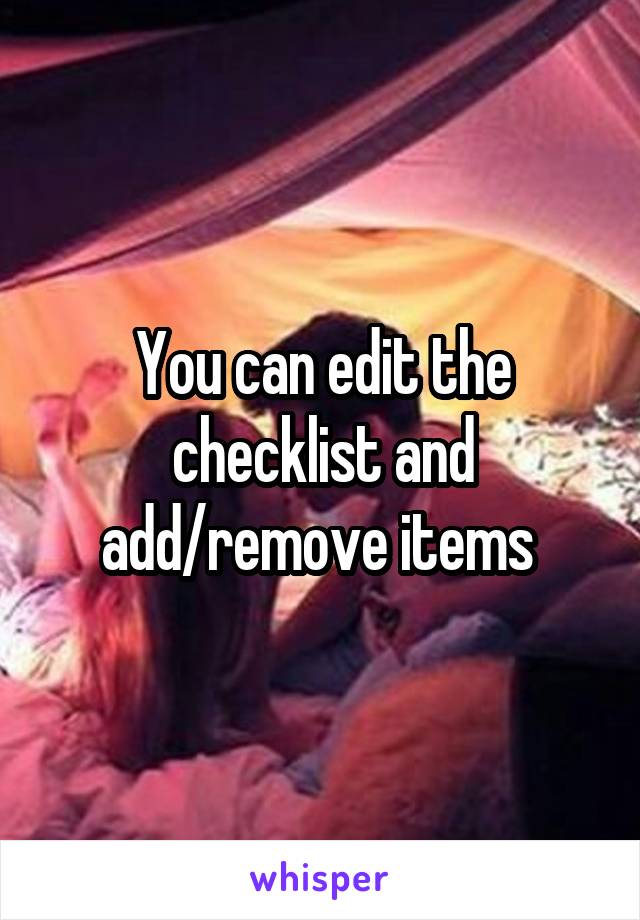 You can edit the checklist and add/remove items 