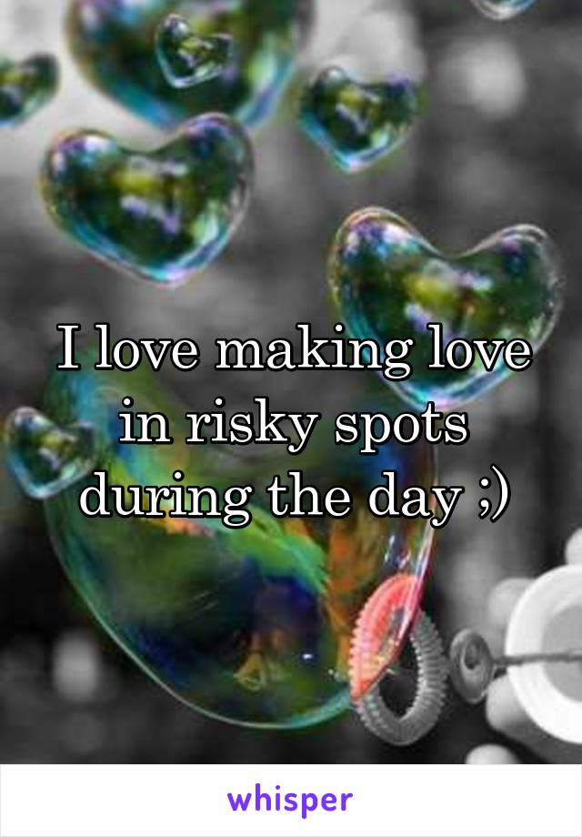 I love making love in risky spots during the day ;)