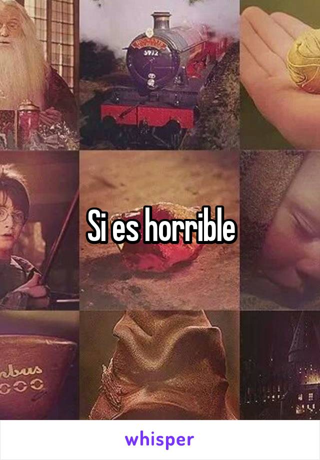 Si es horrible