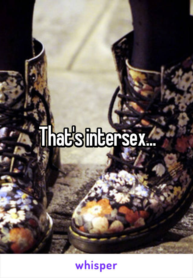 That's intersex...