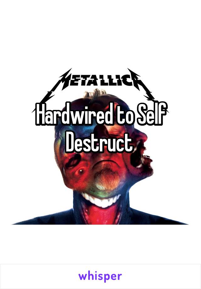 Hardwired to Self Destruct 
