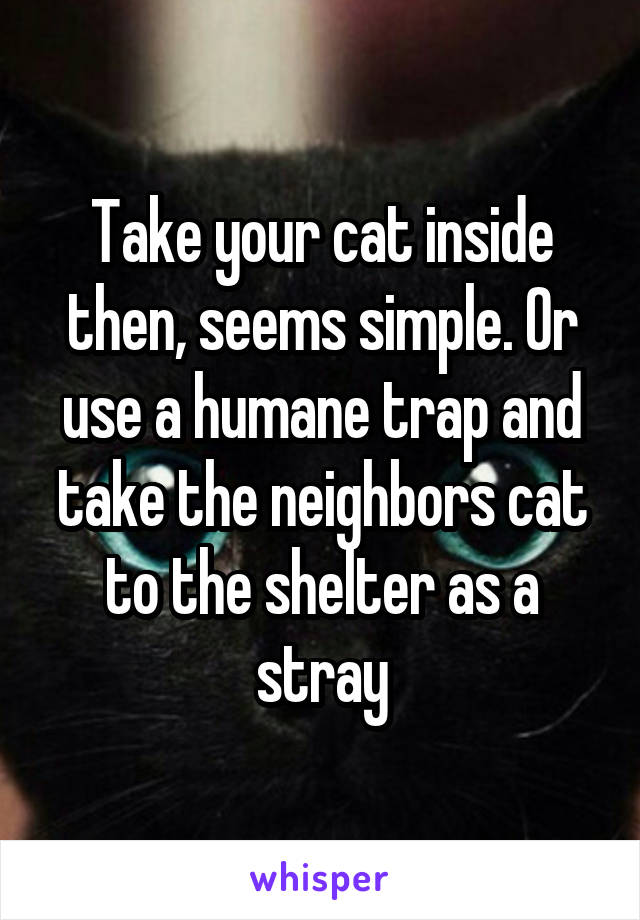 Take your cat inside then, seems simple. Or use a humane trap and take the neighbors cat to the shelter as a stray