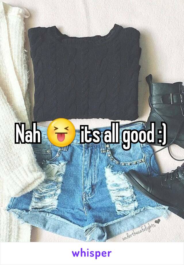 Nah 😝 its all good :)