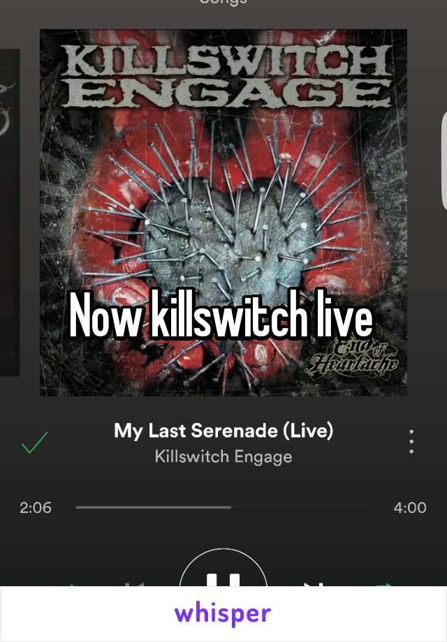 Now killswitch live 