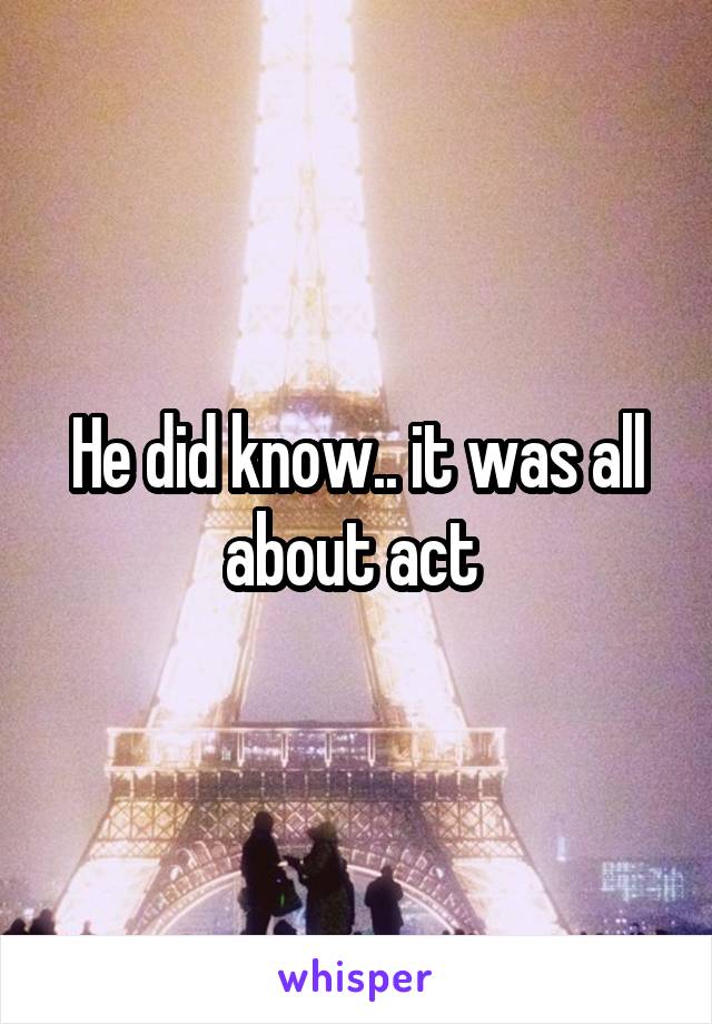 He did know.. it was all about act 