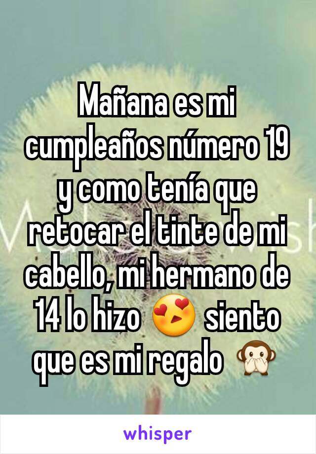 Mañana es mi cumpleaños número 19 y como tenía que retocar el tinte de mi cabello, mi hermano de 14 lo hizo 😍 siento que es mi regalo 🙊