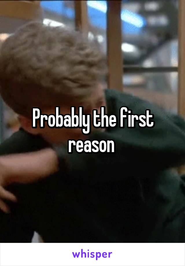 Probably the first reason 