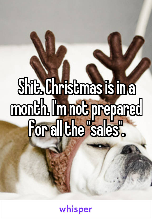 Shit. Christmas is in a month. I'm not prepared for all the "sales".