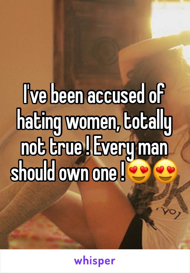 I've been accused of hating women, totally not true ! Every man should own one !😍😍