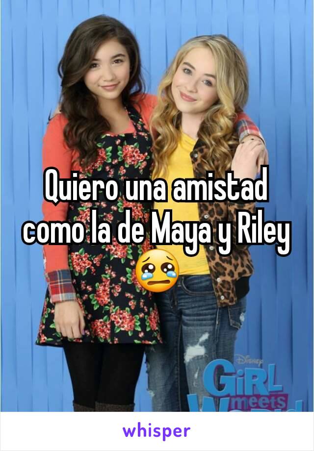 Quiero una amistad como la de Maya y Riley 😢