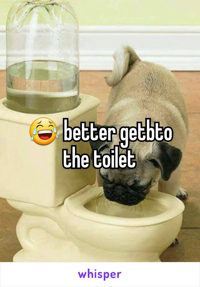 😂 better getbto the toilet