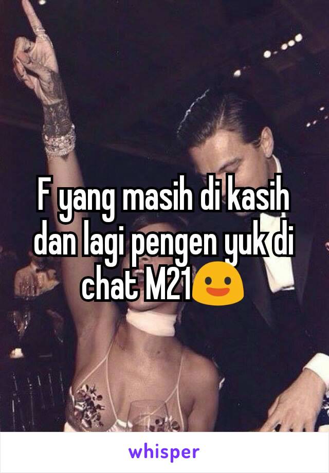 F yang masih di kasih dan lagi pengen yuk di chat M21😃