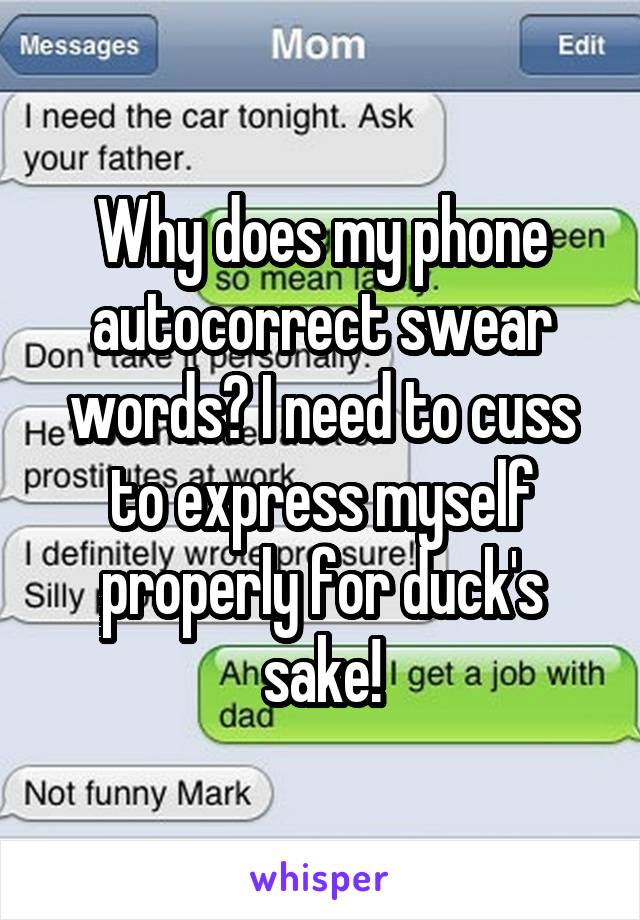 Why does my phone autocorrect swear words? I need to cuss to express myself properly for duck's sake!