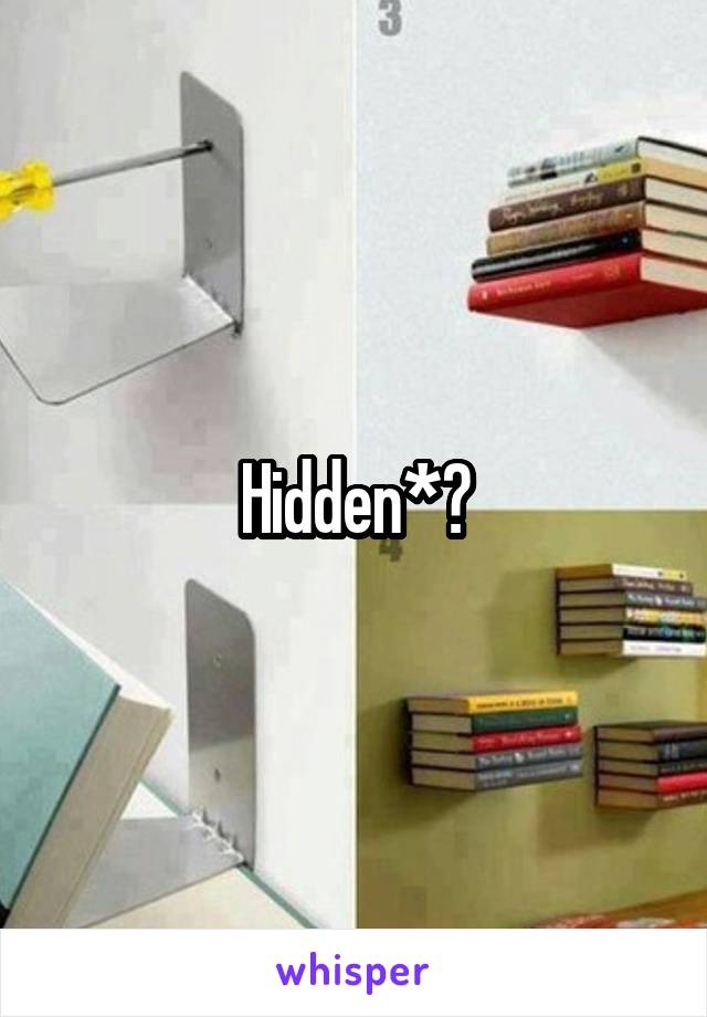 Hidden*?