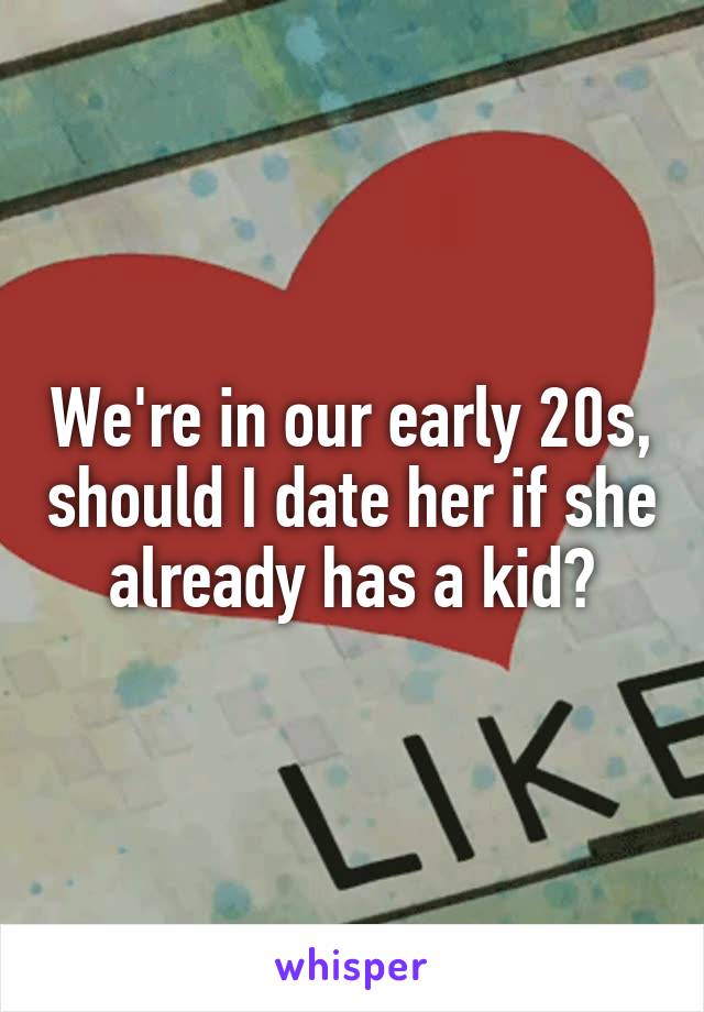 We're in our early 20s, should I date her if she already has a kid?