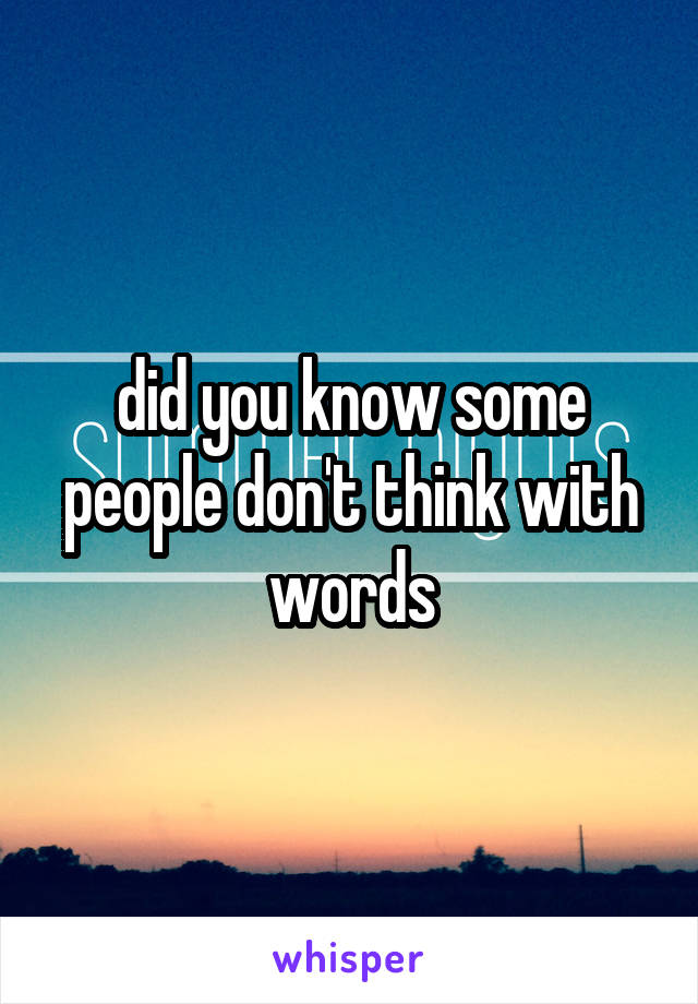 did you know some people don't think with words