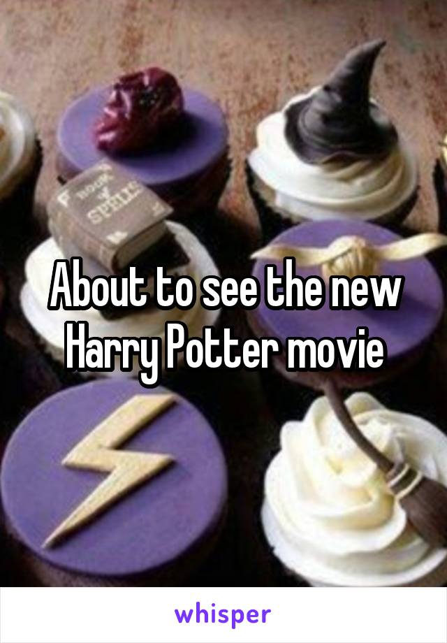 About to see the new Harry Potter movie