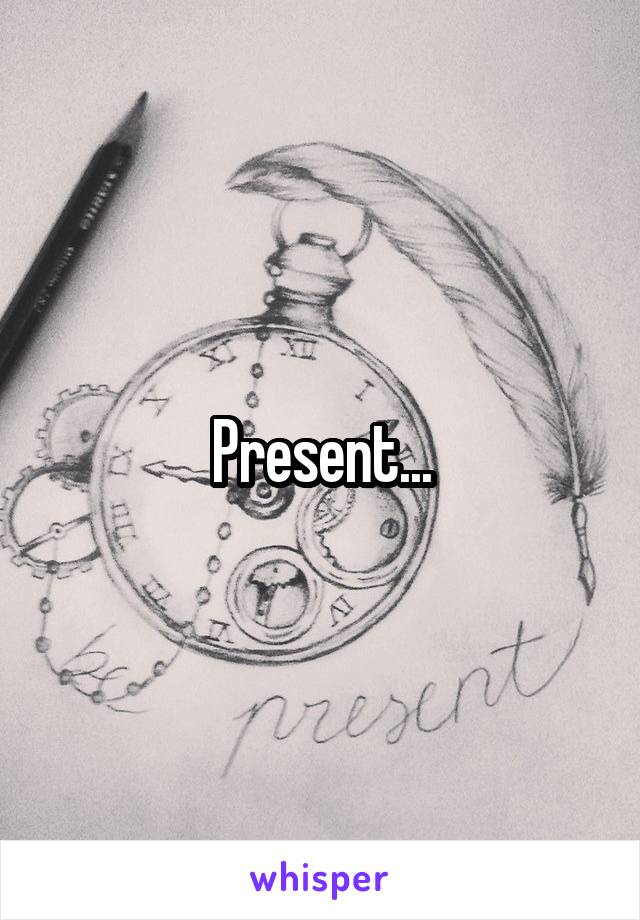 Present...