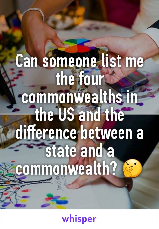 Can someone list me the four commonwealths in the US and the difference between a state and a commonwealth? 🤔