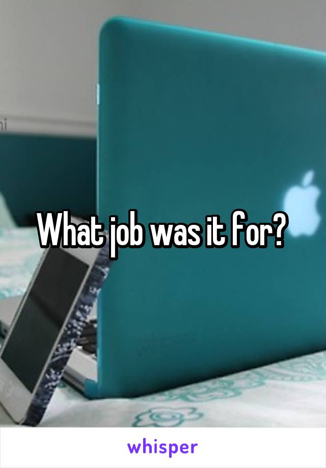 What job was it for? 