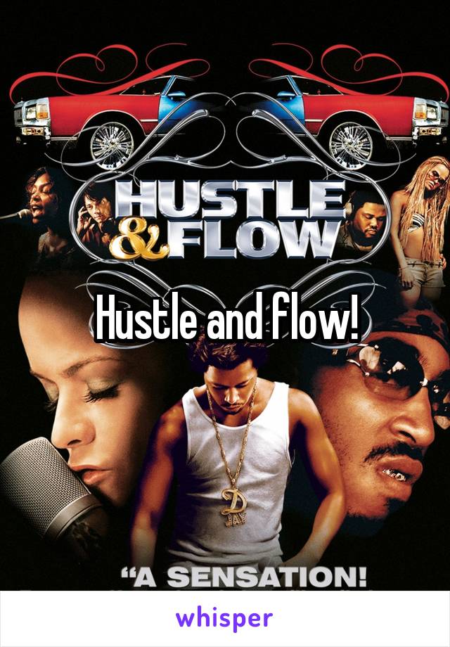 Hustle and flow!
