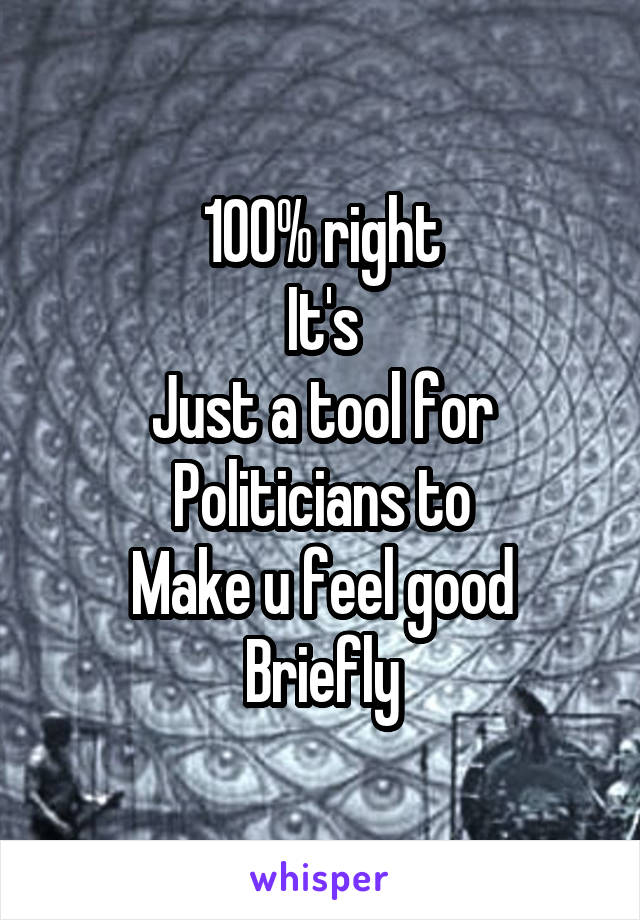 100% right
It's
Just a tool for
Politicians to
Make u feel good
Briefly