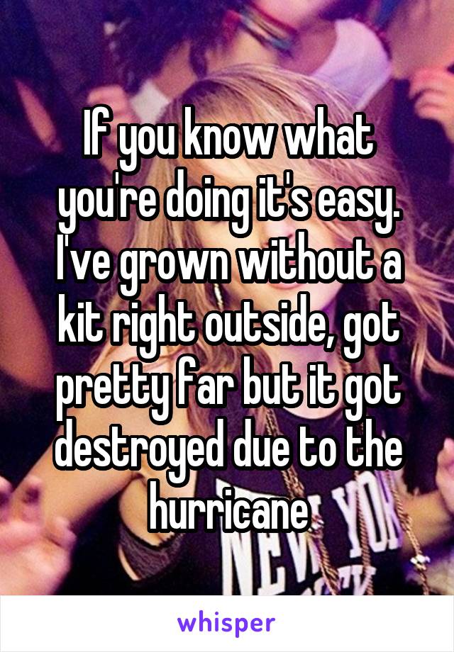 If you know what you're doing it's easy. I've grown without a kit right outside, got pretty far but it got destroyed due to the hurricane