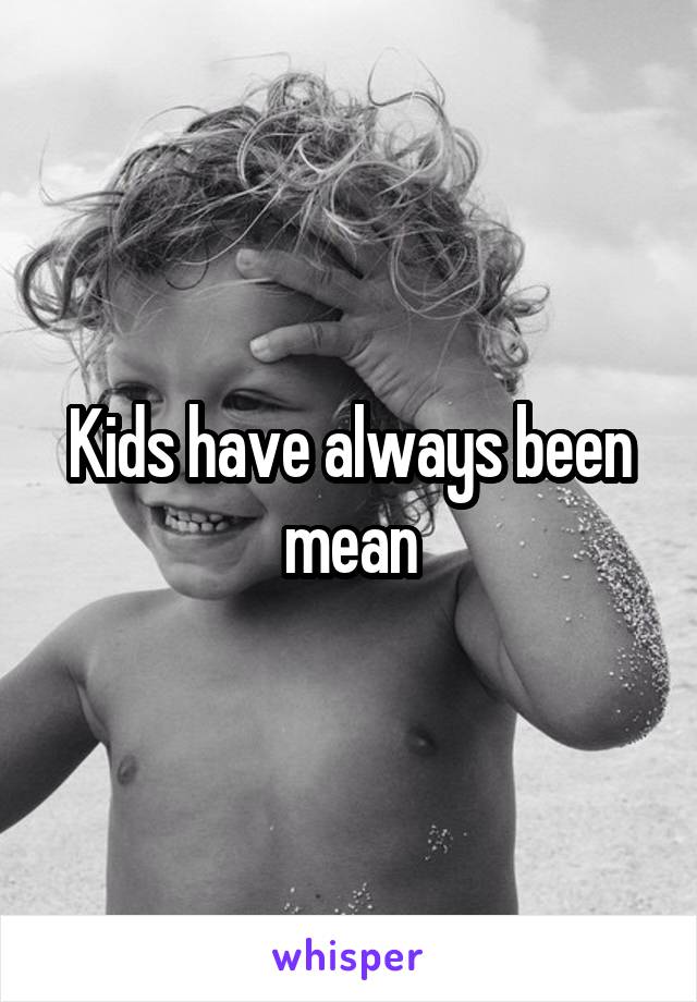 Kids have always been mean