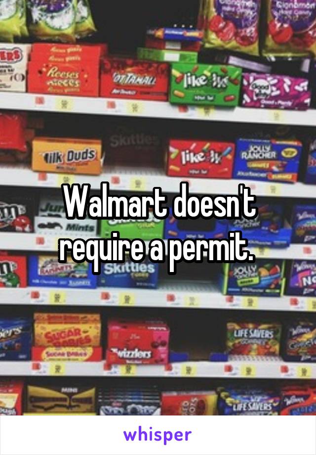 Walmart doesn't require a permit. 