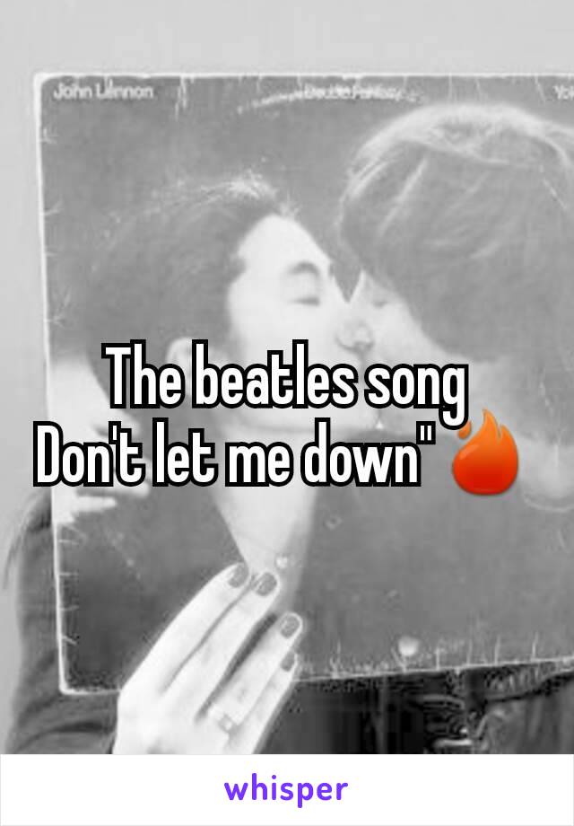 The beatles song
Don't let me down"🔥