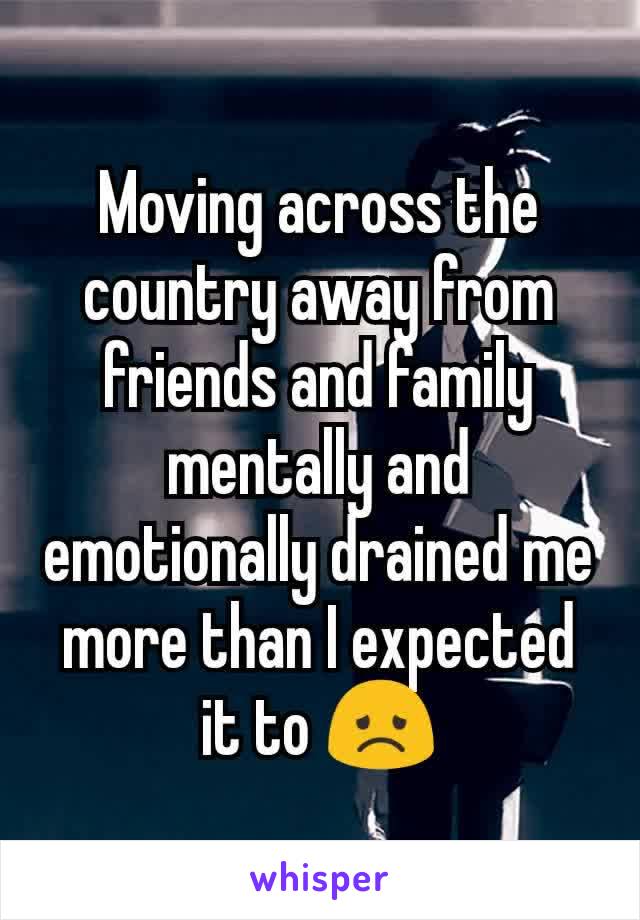 Moving across the country away from friends and family mentally and emotionally drained me more than I expected it to 😞