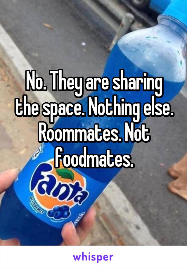 No. They are sharing the space. Nothing else.
Roommates. Not foodmates.
