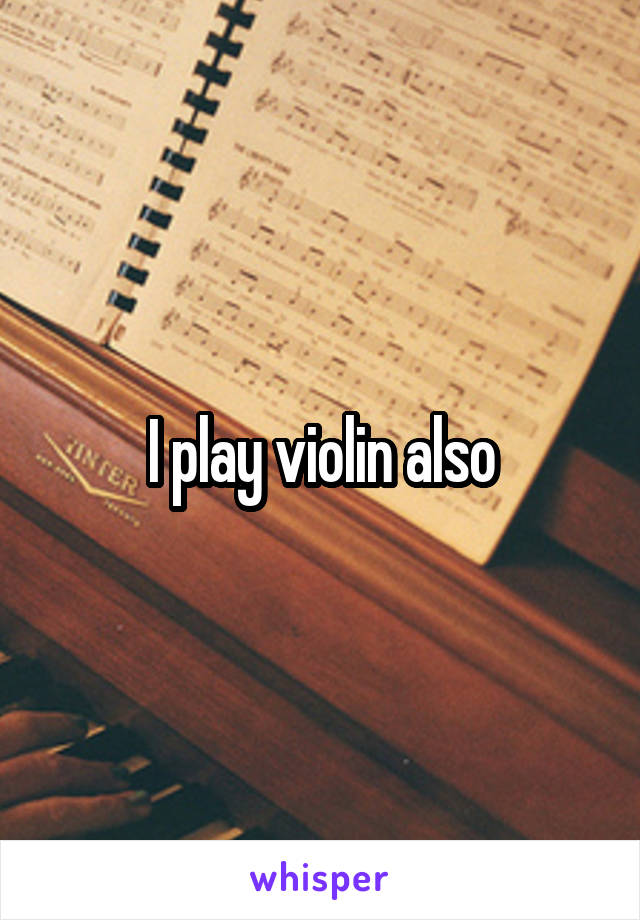 I play violin also