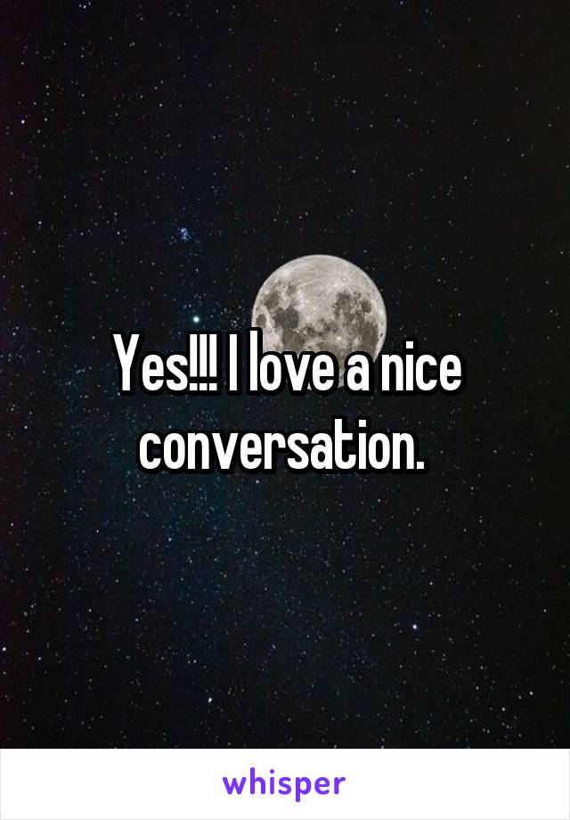 Yes!!! I love a nice conversation. 