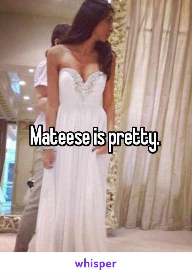 Mateese is pretty. 