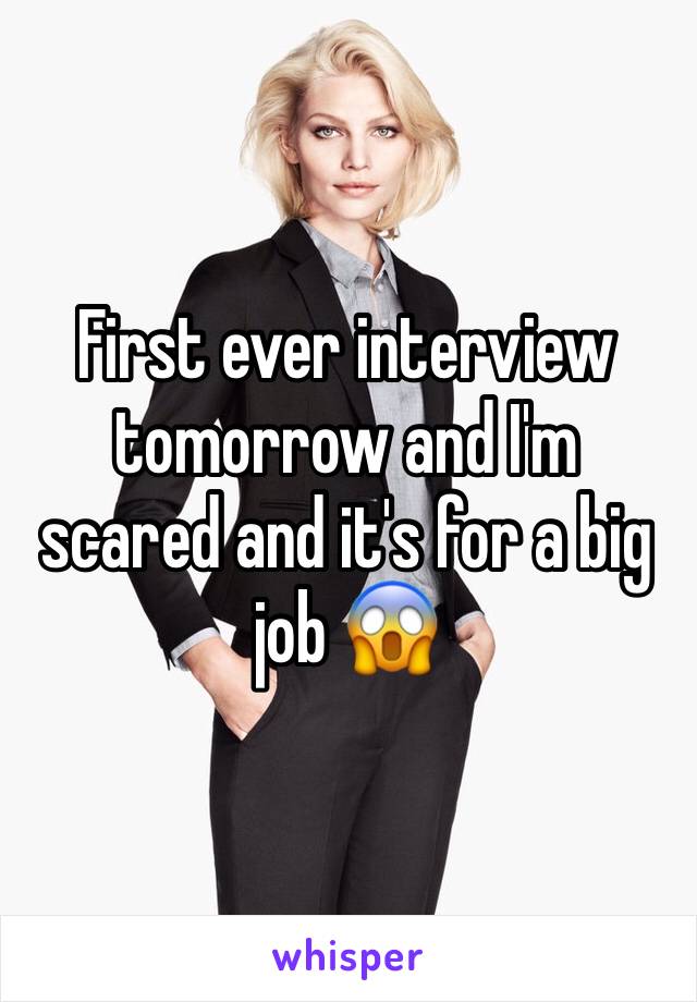 First ever interview tomorrow and I'm scared and it's for a big job 😱