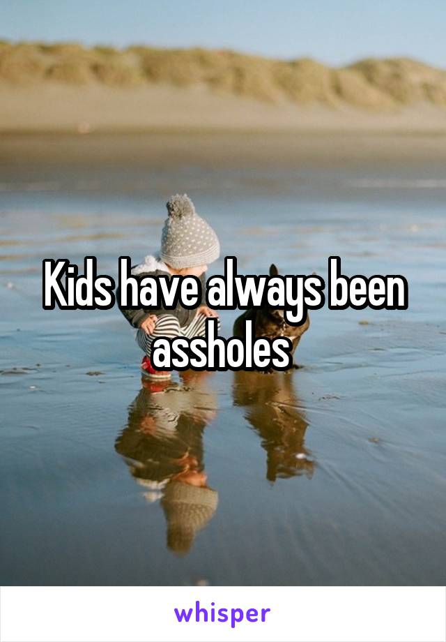 Kids have always been assholes 