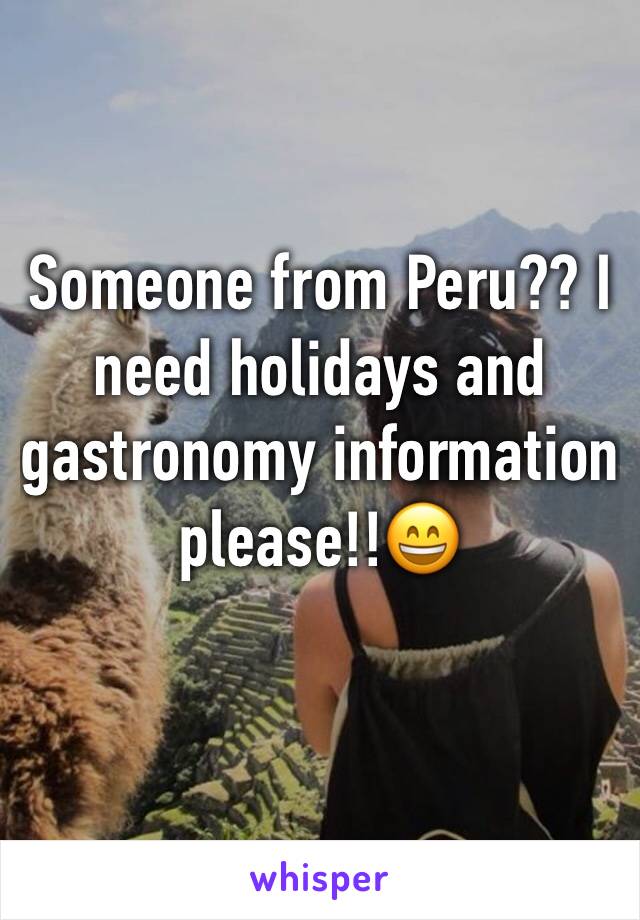 Someone from Peru?? I need holidays and gastronomy information please!!😄
