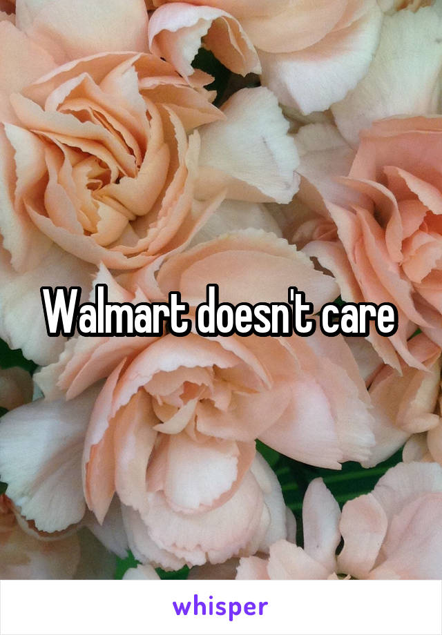 Walmart doesn't care 