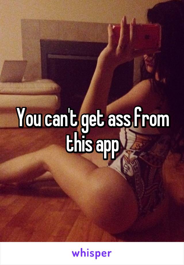 You can't get ass from this app