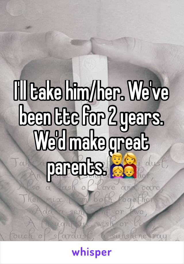 I'll take him/her. We've been ttc for 2 years. We'd make great parents. 👨‍👩‍👧‍👦