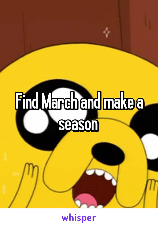 Find March and make a season 