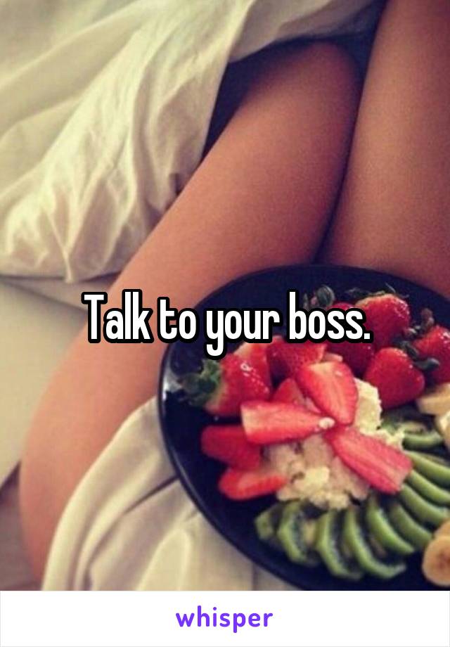 Talk to your boss.