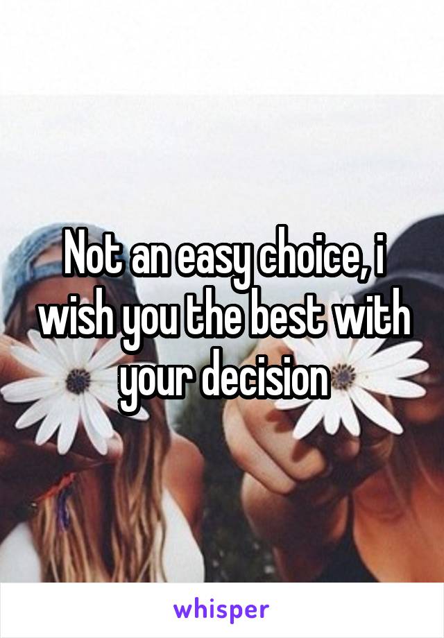 Not an easy choice, i wish you the best with your decision